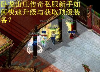 卧龙山庄传奇私服新手如何快速升级与获取顶级装备？