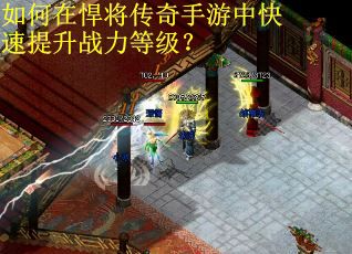 如何在悍将传奇手游中快速提升战力等级? 如何在悍将传奇手游中快速提升战力等级?
