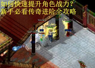 如何快速提升角色战力？新手必看传奇进阶全攻略