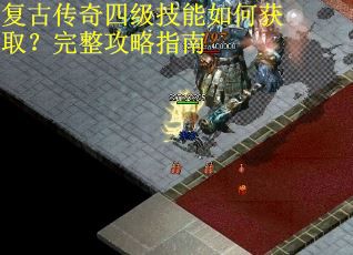 复古传奇四级技能如何获取？完整攻略指南