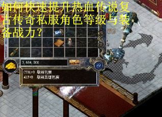如何快速提升热血传说复古传奇私服角色等级与装备战力？