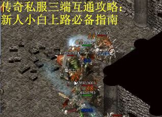 传奇私服三端互通攻略:新人小白上路必备指南 传奇私服三端互通攻略:新人小白上路必备指南