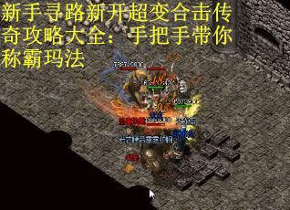 新手寻路新开超变合击传奇攻略大全:手把手带你称霸玛法 新手寻路新开超变合击传奇攻略大全:手把手带你称霸玛法