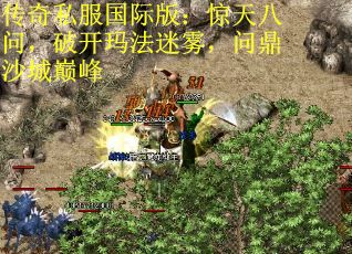 传奇私服国际版：惊天八问，破开玛法迷雾，问鼎沙城巅峰