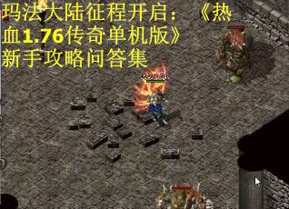 玛法大陆征程开启：《热血1.76传奇单机版》新手攻略问答集