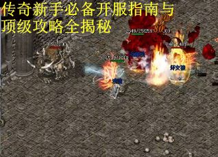 传奇新手必备开服指南与顶级攻略全揭秘 传奇新手必备开服指南与顶级攻略全揭秘