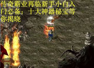 传奇霸业再临新手小白入门必备:十大神器秘宝等你揭晓 传奇霸业再临新手小白入门必备:十大神器秘宝等你揭晓