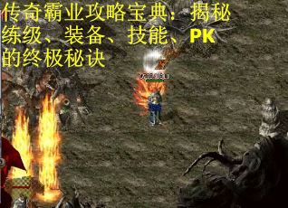 传奇霸业攻略宝典:揭秘练级、装备、技能、PK的终极秘诀 传奇霸业攻略宝典:揭秘练级、装备、技能、PK的终极秘诀