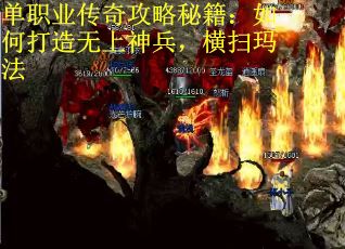 单职业传奇攻略秘籍:如何打造无上神兵,横扫玛法 单职业传奇攻略秘籍:如何打造无上神兵,横扫玛法