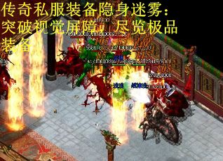 传奇私服装备隐身迷雾:突破视觉屏障,尽览极品装备 传奇私服装备隐身迷雾:突破视觉屏障,尽览极品装备