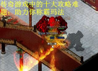 传奇游戏中的十大攻略难题:助力你称霸玛法 传奇游戏中的十大攻略难题:助力你称霸玛法