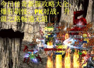 今日传奇新服攻略大全：爆肝刷怪、PK对战，升级之路畅通无阻