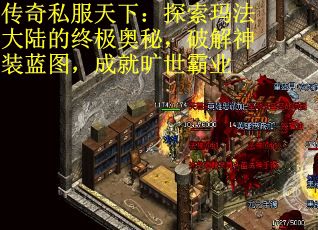 传奇私服天下:探索玛法大陆的终极奥秘,破解神装蓝图,成就旷世霸业 传奇私服天下:探索玛法大陆的终极奥秘,破解神装蓝图,成就旷世霸业