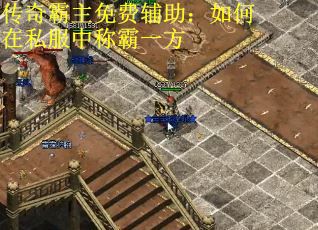 传奇霸主免费辅助:如何在私服中称霸一方 传奇霸主免费辅助:如何在私服中称霸一方