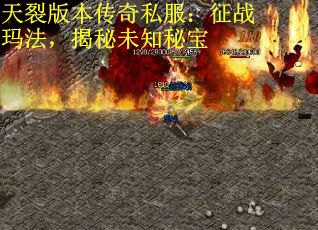 天裂版本传奇私服：征战玛法，揭秘未知秘宝