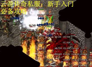 云游传奇私服:新手入门必备攻略 云游传奇私服:新手入门必备攻略