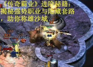 《传奇霸业》进阶秘籍:揭秘强势职业与隐藏套路,助你称雄沙城 《传奇霸业》进阶秘籍:揭秘强势职业与隐藏套路,助你称雄沙城