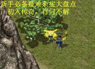 新手必备疑难杂症大盘点:初入传奇,百问不解 新手必备疑难杂症大盘点:初入传奇,百问不解