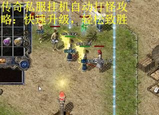 传奇私服挂机自动打怪攻略:快速升级,轻松致胜 传奇私服挂机自动打怪攻略:快速升级,轻松致胜