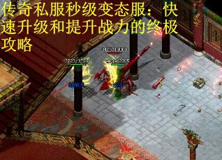 传奇私服秒级变态服:快速升级和提升战力的终极攻略 传奇私服秒级变态服:快速升级和提升战力的终极攻略