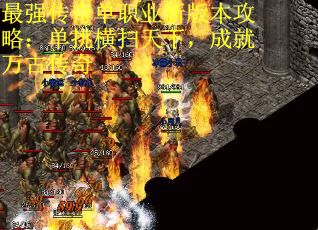 最强传奇单职业新版本攻略：单挑横扫天下，成就万古传奇