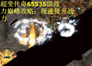 超变传奇65535级战力巅峰攻略：极速提升战力