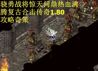 骁勇战将惊天问鼎热血沸腾复古合击传奇1.80攻略奇策 骁勇战将惊天问鼎热血沸腾复古合击传奇1.80攻略奇策