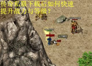 传奇私服下载后如何快速提升战力与等级？