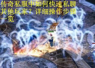 传奇私服中如何快速私聊其他玩家?详细操作步骤一览 传奇私服中如何快速私聊其他玩家?详细操作步骤一览