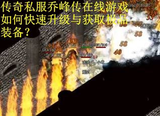 传奇私服乔峰传在线游戏如何快速升级与获取极品装备? 传奇私服乔峰传在线游戏如何快速升级与获取极品装备?