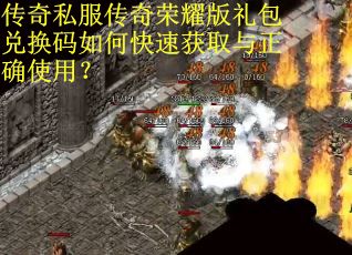 传奇私服传奇荣耀版礼包兑换码如何快速获取与正确使用？