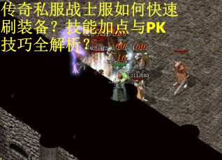 传奇私服战士服如何快速刷装备？技能加点与PK技巧全解析？