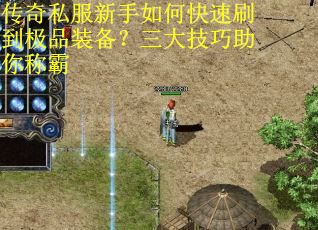 传奇私服新手如何快速刷到极品装备？三大技巧助你称霸