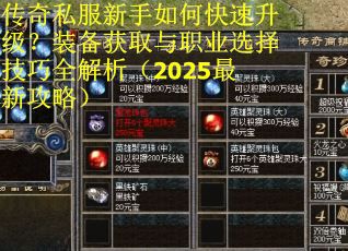 传奇私服新手如何快速升级？装备获取与职业选择技巧全解析（2025最新攻略）