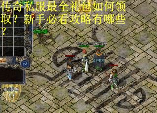 传奇私服最全礼包如何领取？新手必看攻略有哪些？