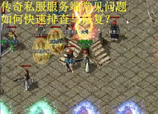 传奇私服服务端常见问题如何快速排查与修复？
