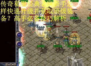 传奇私服经典老区新手怎样快速升级并获取顶级装备？高手必备技巧解析