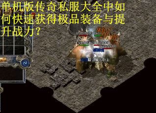 单机版传奇私服大全中如何快速获得极品装备与提升战力？