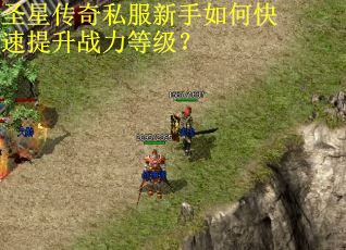 圣星传奇私服新手如何快速提升战力等级？