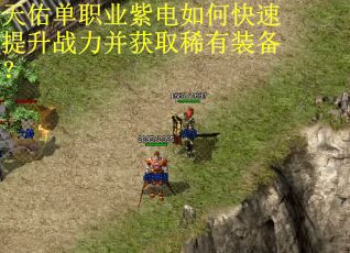 天佑单职业紫电如何快速提升战力并获取稀有装备？