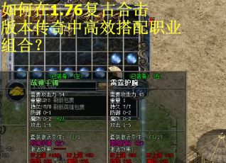 如何在1.76复古合击版本传奇中高效搭配职业组合? 如何在1.76复古合击版本传奇中高效搭配职业组合?