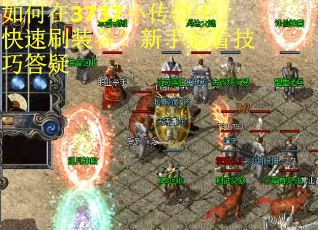 如何在3737小传奇中快速刷装备？新手必看技巧答疑