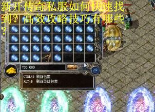 新开传奇私服如何快速找到？高效攻略技巧有哪些？