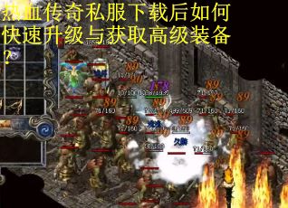 热血传奇私服下载后如何快速升级与获取高级装备？