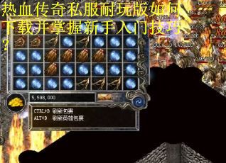 热血传奇私服耐玩版如何下载并掌握新手入门技巧？