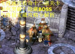 生肖迷宫传奇十二道关卡如何突破?隐藏BOSS与终极宝藏攻略全解析 生肖迷宫传奇十二道关卡如何突破?隐藏BOSS与终极宝藏攻略全解析