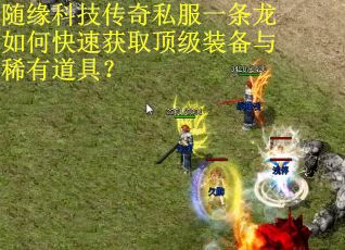 随缘科技传奇私服一条龙如何快速获取顶级装备与稀有道具？