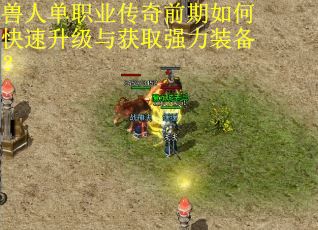 兽人单职业传奇前期如何快速升级与获取强力装备？