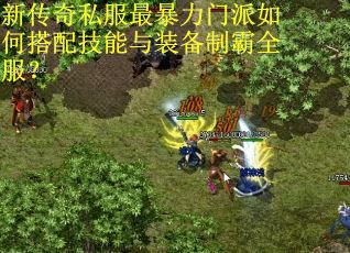 新传奇私服最暴力门派如何搭配技能与装备制霸全服？