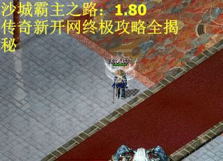 沙城霸主之路:1.80传奇新开网终极攻略全揭秘 沙城霸主之路:1.80传奇新开网终极攻略全揭秘